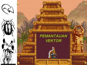 PEMANTAUAN VEKTOR Parameter Vektor Penyakit yang Dipantau antara