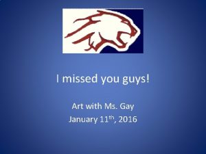 I missed you guys Art with Ms Gay