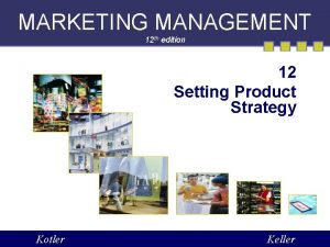 MARKETING MANAGEMENT 12 th edition 12 Setting Product