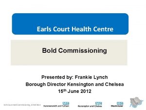 Earls Court Health Centre Bold Commissioning Presented by