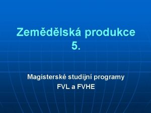 Zemdlsk produkce 5 Magistersk studijn programy FVL a