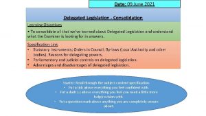 Date 09 June 2021 Delegated Legislation Consolidation Learning