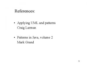 References Applying UML and patterns Craig Larman Patterns