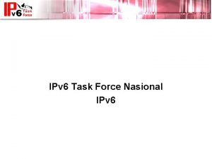 IPv 6 Update IPv 6 Task Force Nasional