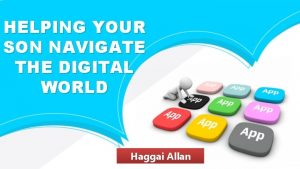 HELPING YOUR SON NAVIGATE THE DIGITAL WORLD Haggai