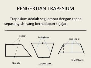 PENGERTIAN TRAPESIUM Trapesium adalah segi empat dengan tepat