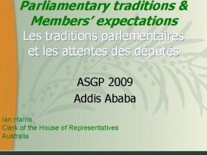 Parliamentary traditions Members expectations Les traditions parlementaires et