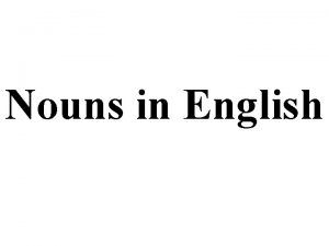 Nouns in English Plural Nouns Regular Plurals end