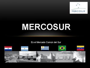 MERCOSUR Es el Mercado Comn del Sur QU
