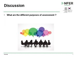 Discussion What are the different purposes of assessment