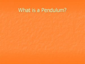 What is a Pendulum What is a Pendulum