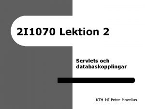 2 I 1070 Lektion 2 Servlets och databaskopplingar