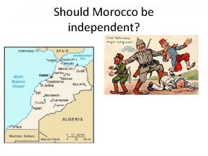 Should Morocco be independent Background The year is
