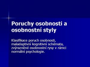 Poruchy osobnosti a osobnostn styly Klasifikace poruch osobnosti