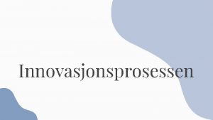 Innovasjonsprosessen Oppgave Ta utgangspunkt i en etablert bedrift