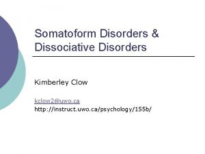 Somatoform Disorders Dissociative Disorders Kimberley Clow kclow 2uwo