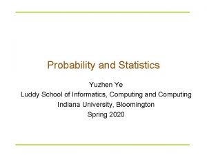 Probability and Statistics Yuzhen Ye Luddy School of