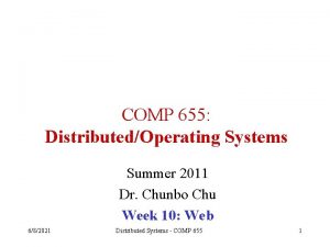 COMP 655 DistributedOperating Systems Summer 2011 Dr Chunbo