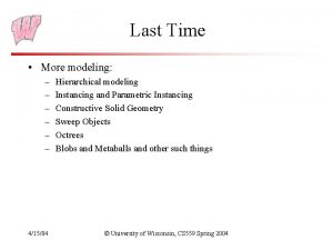 Last Time More modeling 41504 Hierarchical modeling Instancing