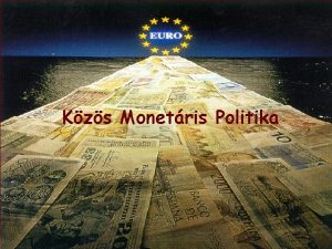 Az EU Monetris politikja Kzs Monetris Politika Gazdasgi