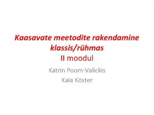 Kaasavate meetodite rakendamine klassisrhmas II moodul Katrin PoomValickis