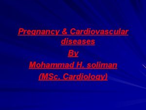 Pregnancy Cardiovascular diseases By Mohammad H soliman MSc