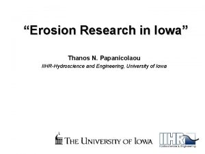 Erosion Research in Iowa Thanos N Papanicolaou IIHRHydroscience