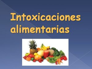 Intoxicaciones alimentarias Qu es una intoxicacin Es cualquier