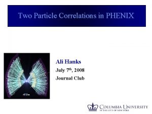 Two Particle Correlations in PHENIX Ali Hanks July