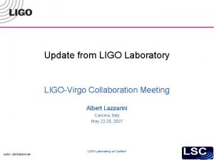 Update from LIGO Laboratory LIGOVirgo Collaboration Meeting Albert