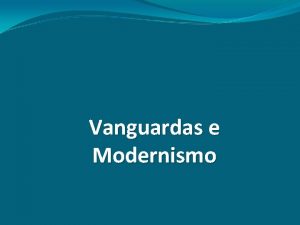 Vanguardas e Modernismo A Vanguarda referese ao conjunto