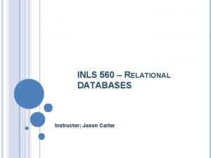 INLS 560 RELATIONAL DATABASES Instructor Jason Carter INPUT