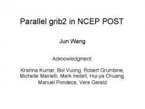 Parallel grib 2 in NCEP POST Jun Wang