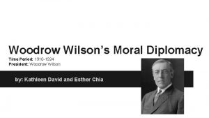 Woodrow Wilsons Moral Diplomacy Time Period 1910 1924