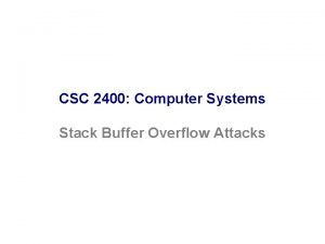 CSC 2400 Computer Systems Stack Buffer Overflow Attacks