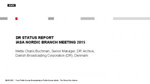 DR STATUS REPORT IASA NORDIC BRANCH MEETING 2015