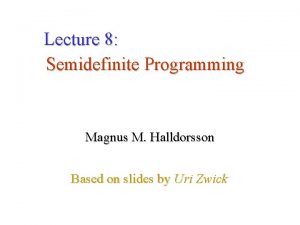 Lecture 8 Semidefinite Programming Magnus M Halldorsson Based