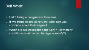 Bell Work 1 List 3 triangle congruence theorems