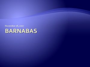 November 18 2007 BARNABAS Background on Barnabas Also