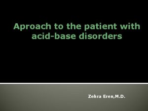 Aproach to the patient with acidbase disorders Zehra