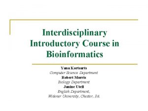 Interdisciplinary Introductory Course in Bioinformatics Yana Kortsarts Computer