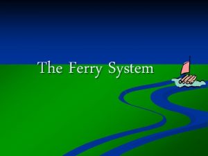 The Ferry System The Ferry System n n