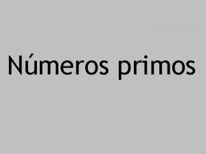 Nmeros primos Nmeros primos nmero primo todo aquele