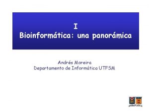 I Bioinformtica una panormica Andrs Moreira Departamento de