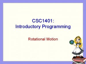 CSC 1401 Introductory Programming Rotational Motion Motion of