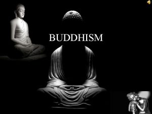 BUDDHISM INTRODUCTION Buddhism is a path of practice
