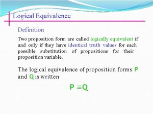 Logical Equivalence Definition Two proposition form are called
