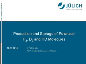 Mitglied der HelmholtzGemeinschaft Production and Storage of Polarized
