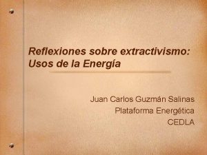 Reflexiones sobre extractivismo Usos de la Energa Juan