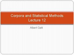 Corpora and Statistical Methods Lecture 12 Albert Gatt